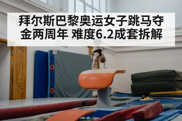 拜尔斯巴黎奥运女子跳马夺金两周年 难度6.2成套拆解